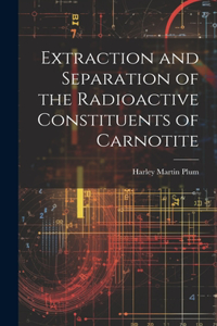 Extraction and Separation of the Radioactive Constituents of Carnotite