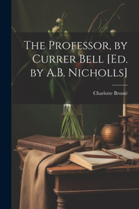 Professor, by Currer Bell [Ed. by A.B. Nicholls]