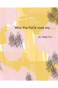 Who the Fuck Took My . . . Oh Here it is . . .