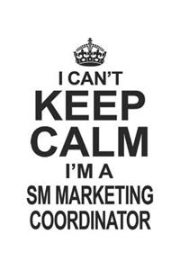 I Can't Keep Calm I'm SM Marketing Coordinator