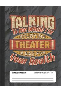 Talking To Me While I'm Studying Theater Is Bad For Your Health