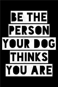 Be the person your dog thinks You are