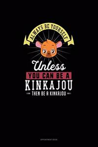 Always Be Yourself Unless You Can Be A Kinkajou Then Be A Kinkajou