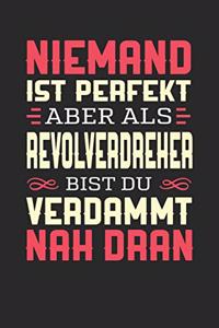 Niemand Ist Perfekt Aber ALS Revolverdreher Bist Du Verdammt Nah Dran
