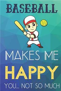 Baseball Makes Me Happy You Not So Much