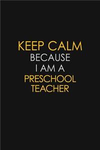 Keep Calm Because I Am A Preschool Teacher