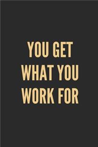 You Get What You Work for
