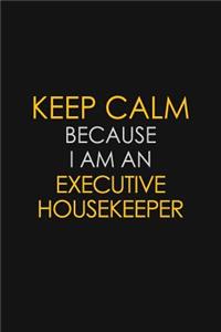 Keep Calm Because I am An Executive Housekeeper