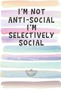 I'm Not Anti-Social. I'm Selectively Social.
