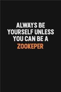 Always Be Yourself Unless You Can Be A Zookeper