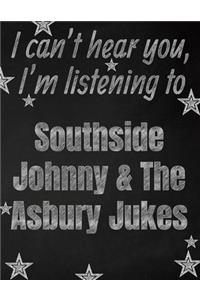 I can't hear you, I'm listening to Southside Johnny & The Asbury Jukes creative writing lined notebook
