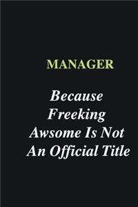 Manager Because Freeking Awsome is Not An Official Title