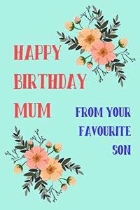 Happy Birthday Mum, from Your Favourite Son