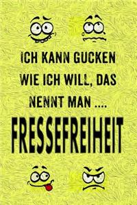 Ich Kann Gucken Wie Ich Will, Das Nennt Man Fressefreiheit.
