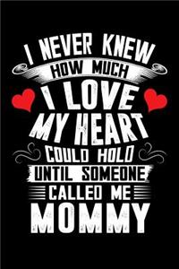 I Never Knew How Much I Love My Heart Could Hold Until Someone Called Me Mommy: 6x9 Notebook Journal 100 Pages Perfect for Taking Notes ... Mothers Day, Birthday, Anniversary, Christmas (Mother's Day Birthday Gift)