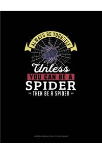 Always Be Yourself Unless You Can Be A Spider Then Be A Spider