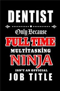 Dentist-Only Because Full Time Multitasking Ninja Isn't An Official Job Title