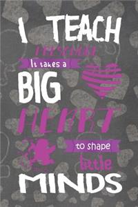 I Teach Preschool. It Takes A Big Heart To Shape Little Minds