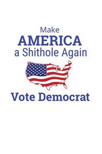 Make America A Shithole Again Vote Democrat