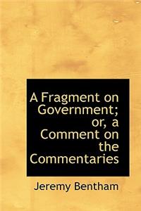 A Fragment on Government; Or, a Comment on the Commentaries