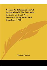 Notices And Descriptions Of Antiquities Of The Provincia Romana Of Gaul, Now Provence, Languedoc, And Dauphine (1788)