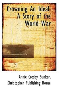 Crowning an Ideal: A Story of the World War