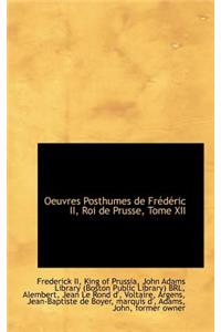 Oeuvres Posthumes de Fr D Ric II, Roi de Prusse, Tome XII