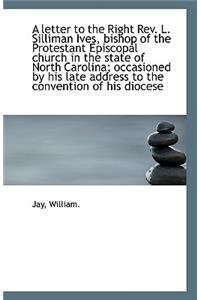 A Letter to the Right REV. L. Silliman Ives, Bishop of the Protestant Episcopal Church in the State