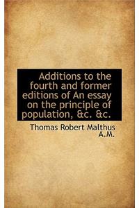 Additions to the Fourth and Former Editions of an Essay on the Principle of Population, &C. &C.