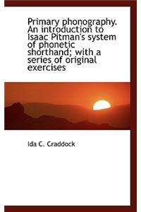 Primary Phonography. an Introduction to Isaac Pitman's System of Phonetic Shorthand; With a Series O