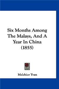 Six Months Among The Malays, And A Year In China (1855)