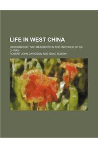 Life in West China; Described by Two Residents in the Province of Sz-Chwan