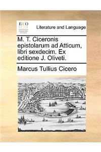 M. T. Ciceronis Epistolarum Ad Atticum, Libri Sexdecim. Ex Editione J. Oliveti.