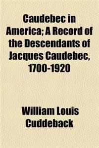 Caudebec in America; A Record of the Descendants of Jacques Caudebec, 1700-1920