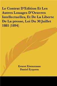 Contrat D'Edition Et Les Autres Louages D'Oeuvres Intellectuelles, Et De La Liberte De La presse, Loi Du 30 Juillet 1881 (1894)