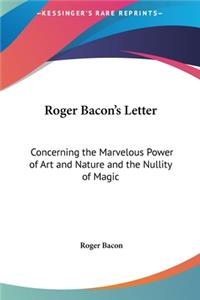 Roger Bacon's Letter: Concerning the Marvelous Power of Art and Nature and the Nullity of Magic