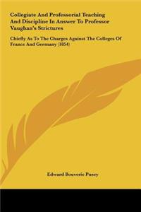 Collegiate and Professorial Teaching and Discipline in Answer to Professor Vaughan's Strictures