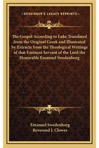 Gospel According to Luke Translated from the Original Greek and Illustrated by Extracts from the Theological Writings of that Eminent Servant of the Lord the Honorable Emanuel Swedenborg