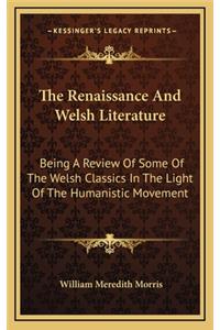 The Renaissance and Welsh Literature: Being a Review of Some of the Welsh Classics in the Light of the Humanistic Movement