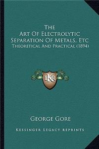 The Art Of Electrolytic Separation Of Metals, Etc