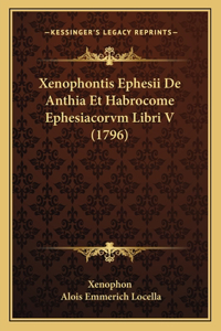 Xenophontis Ephesii De Anthia Et Habrocome Ephesiacorvm Libri V (1796)