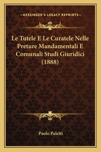 Le Tutele E Le Curatele Nelle Preture Mandamentali E Comunali Studi Giuridici (1888)