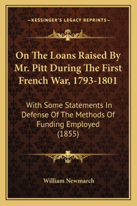On The Loans Raised By Mr. Pitt During The First French War, 1793-1801