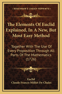 The Elements Of Euclid Explained, In A New, But Most Easy Method