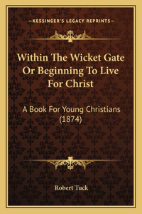 Within The Wicket Gate Or Beginning To Live For Christ