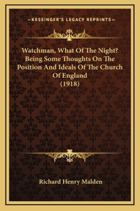 Watchman, What Of The Night? Being Some Thoughts On The Position And Ideals Of The Church Of England (1918)