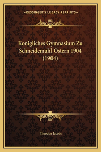 Konigliches Gymnasium Zu Schneidemuhl Ostern 1904 (1904)