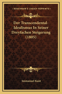 Der Transcendental-Idealismus In Seiner Dreyfachen Steigerung (1805)