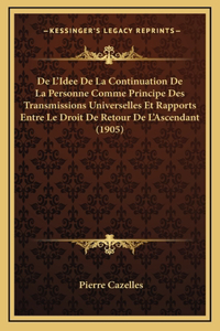 De L'Idee De La Continuation De La Personne Comme Principe Des Transmissions Universelles Et Rapports Entre Le Droit De Retour De L'Ascendant (1905)