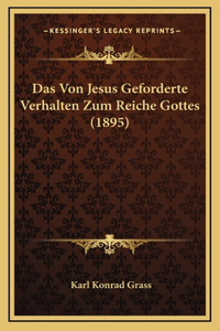 Das Von Jesus Geforderte Verhalten Zum Reiche Gottes (1895)